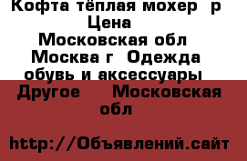 Кофта тёплая мохер, р.110 › Цена ­ 500 - Московская обл., Москва г. Одежда, обувь и аксессуары » Другое   . Московская обл.